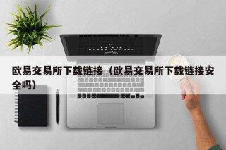 欧意易易交易所下载链接(欧意易易交易所下载链接安全吗)